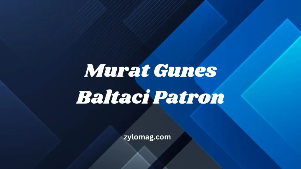 Murat Gunes Baltaci Patron | Who is He and His Success?